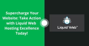 Read more about the article Supercharge Your Website: Take Action with Liquid Web Hosting Excellence Today!